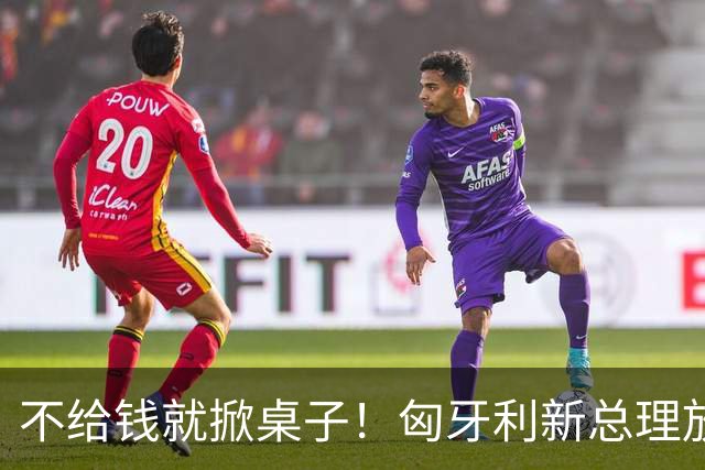 不给钱就掀桌子！匈牙利新总理放狠话：不给164亿就一票否决