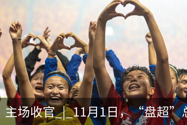 主场收官 | 11月1日，“盘超”总冠军即将揭晓