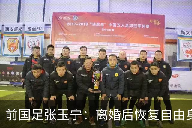 前国足张玉宁：离婚后恢复自由身，2022年身材发福