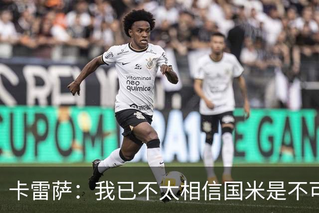 卡雷萨：我已不太相信国米是不可战胜的了，其脆弱性已成常态