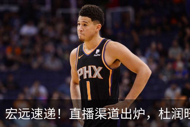 宏远速递！直播渠道出炉，杜润旺首战老东家，三外援今晚首秀！