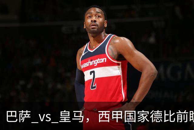 巴萨 vs 皇马，西甲国家德比前瞻：巴萨冲击十连胜，皇马不容再丢分，双方首发猜想