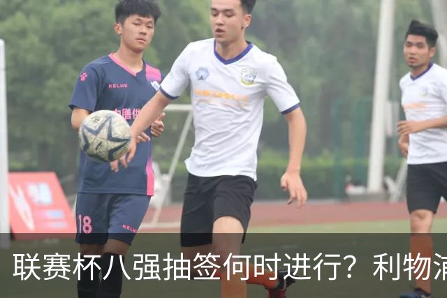联赛杯八强抽签何时进行？利物浦切尔西战后当晚揭晓