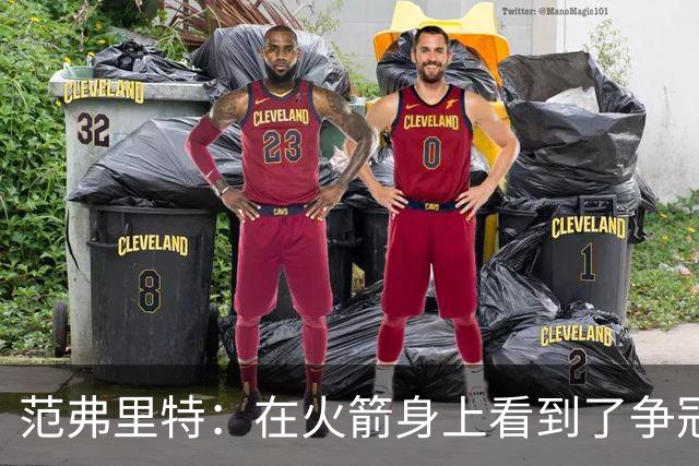 范弗里特：在火箭身上看到了争冠潜质 我们应该把目标定高些