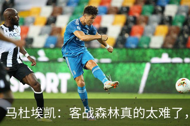 马杜埃凯：客战森林真的太难了，我们今晚展现出了冠军气质