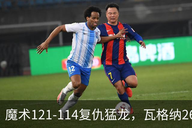 魔术121-114复仇猛龙，瓦格纳26+11，巴恩斯空砍41分