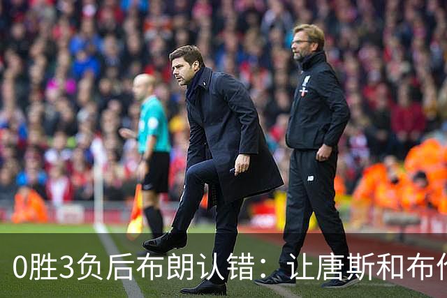 0胜3负后布朗认错：让唐斯和布伦森同时下场，我不喜欢