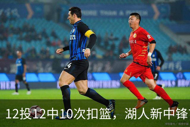 12投12中10次扣篮，湖人新中锋首秀比肩张伯伦
