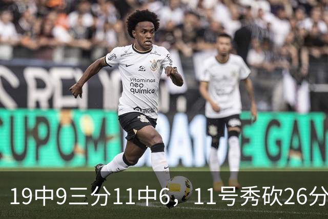 19中9三分11中6，11号秀砍26分9板5助仍难救主