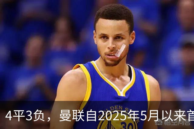 4平3负，曼联自2025年5月以来首次连续7场英超不胜