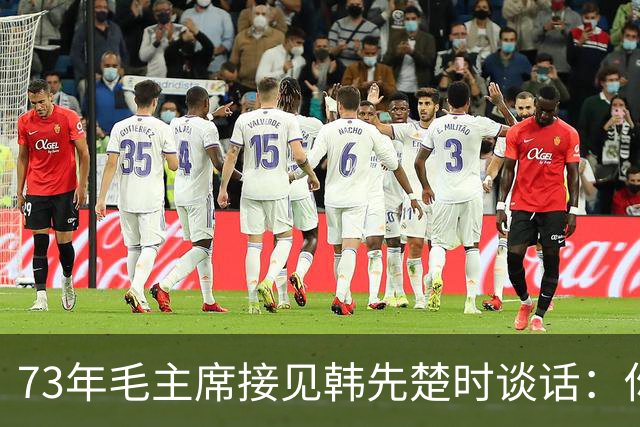 73年毛主席接见韩先楚时谈话：你和许世友对我还是有感情的！