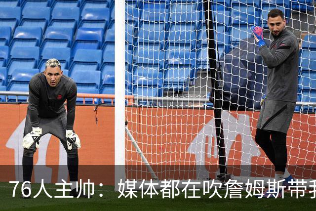 76人主帅：媒体都在吹詹姆斯带我们战胜尼克斯，但不能忽视别人