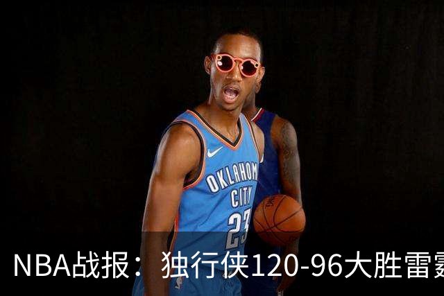 NBA战报：独行侠120-96大胜雷霆，阿杰伊-米切尔29分